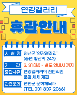 연강갤러리 휴관 안내

시 설 명: 연천군 '연강갤러리'(중면 횡산리 243)
기    간: 2025. 3. 31.(월) ~ 별도 안내 시 까지
중단사유: 연강갤러리의 전반적인 운영 체제 개편
관련문의: 연천군 문화체육과(TEL.031-839-2066)