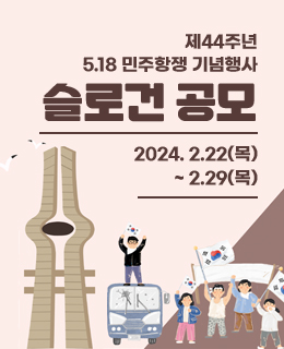 제44주년 5.18 민주항쟁 기념행사 슬로건 공모
2024. 2.22(목) ~ 2.29(목)